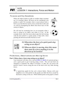 Unit FM  LESSON 1: Interactions, Force and Motion Purpose and Key Questions When one object pushes or pulls on another object scientists say it is exerting a force. All forces can be considered to be