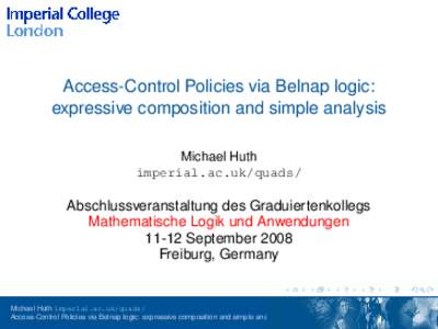 Access-Control Policies via Belnap logic: expressive composition and simple analysis Michael Huth imperial.ac.uk/quads/  Abschlussveranstaltung des Graduiertenkollegs