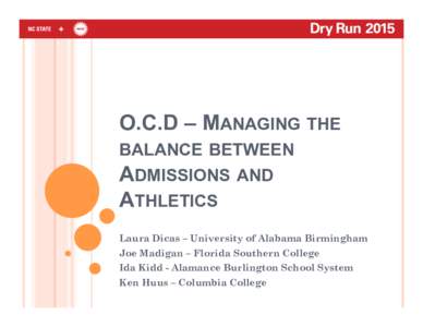 O.C.D – MANAGING THE BALANCE BETWEEN ADMISSIONS AND ATHLETICS Laura Dicas – University of Alabama Birmingham Joe Madigan – Florida Southern College