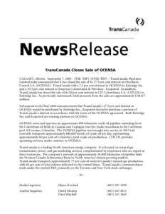 NewsRelease TransCanada Closes Sale of OCENSA CALGARY, Alberta - September 7, [removed]TSE: TRP) (NYSE: TRP) – TransCanada PipeLines Limited today announced that it has closed the sale of its 17.5 per cent interest in O