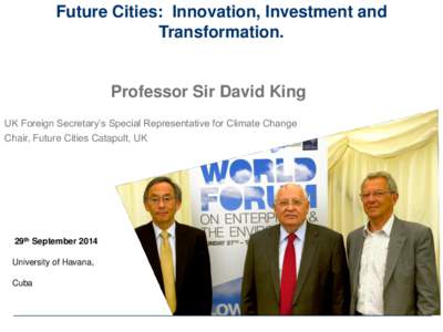 Future Cities: Innovation, Investment and Transformation. Professor Sir David King UK Foreign Secretary’s Special Representative for Climate Change Chair, Future Cities Catapult, UK