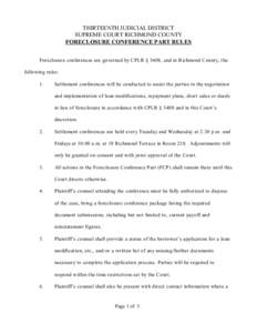 THIRTEENTH JUDICIAL DISTRICT SUPREME COURT RICHMOND COUNTY FORECLOSURE CONFERENCE PART RULES Foreclosure conferences are governed by CPLR § 3408, and in Richmond County, the following rules: 1.