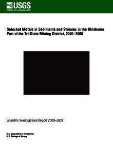 Selected Metals in Sediments and Streams in the Oklahoma Part of the Tri-State Mining District, 2000–2006 Scientific Investigations Report 2009–5032  U.S. Department of the Interior