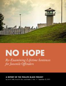 NO HOPE  Re-Examining Lifetime Sentences for Juvenile Offenders A REPORT OF THE PHILLIPS BLACK PROJECT By John R. Mills, Anna M. Dorn, and Amelia C. Hritz  •  September 22, 2015