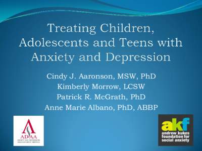 Cindy J. Aaronson, MSW, PhD Kimberly Morrow, LCSW Patrick R. McGrath, PhD Anne Marie Albano, PhD, ABBP  Disclosure