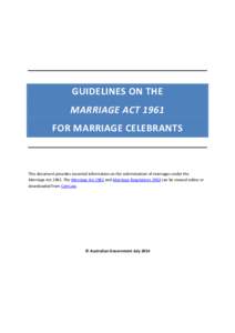 GUIDELINES ON THE MARRIAGE ACT 1961 FOR MARRIAGE CELEBRANTS This document provides essential information on the solemnisation of marriages under the Marriage Act[removed]The Marriage Act 1961 and Marriage Regulations 1963 