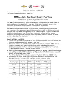 For Release: Tuesday, April 2, 2013, 10 a.m. EDT  GM Reports its Best March Sales in Five Years Cadillac sales up almost 50 percent on new models DETROIT – General Motors Co. (NYSE: GM) sold 245,950 vehicles in the Uni