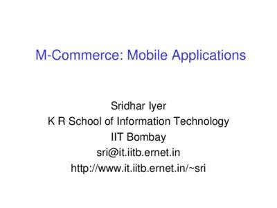 M­Commerce: Mobile Applications  Sridhar Iyer K R School of Information Technology IIT Bombay [removed]
