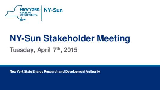 NY-Sun Stakeholder Meeting Tuesday, April 7th, 2015 New York State Energy Research and Development Authority  2