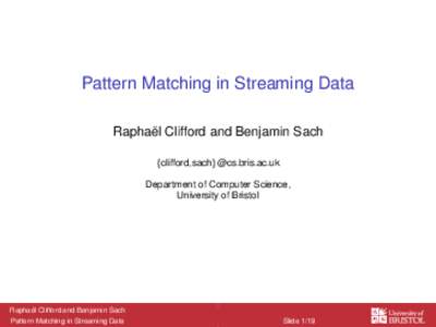 Pattern Matching in Streaming Data Raphaël Clifford and Benjamin Sach {clifford,sach}@cs.bris.ac.uk Department of Computer Science, University of Bristol