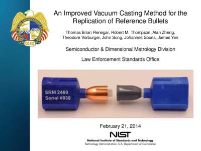 An Improved Vacuum Casting Method for the Replication of Reference Bullets Thomas Brian Renegar, Robert M. Thompson, Alan Zheng, Theodore Vorburger, John Song, Johannes Soons, James Yen  Semiconductor & Dimensional Metro