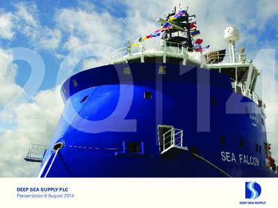 2Q 14 DEEP SEA SUPPLY PLC Presentation 6 August 2014 Highlights - Increased revenue and EBITDA