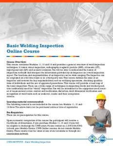 Basic Welding Inspection Online Course Course Overview: This course combines Modules 11, 15 and 16 and provides a general overview of weld inspection techniques. It covers visual inspection, radiography, magnetic particl