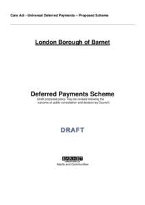 Care Act - Universal Deferred Payments – Proposed Scheme  London Borough of Barnet Deferred Payments Scheme (Draft proposed policy- may be revised following the