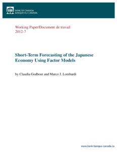 Working Paper/Document de travail[removed]Short-Term Forecasting of the Japanese Economy Using Factor Models by Claudia Godbout and Marco J. Lombardi