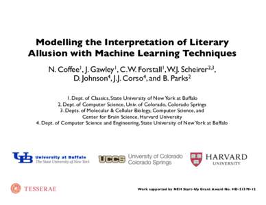 Modelling the Interpretation of Literary Allusion with Machine Learning Techniques N. Coffee1, J. Gawley1, C.W. Forstall1, W.J. Scheirer2,3, D. Johnson4, J.J. Corso4, and B. Parks2 1. Dept. of Classics, State University 