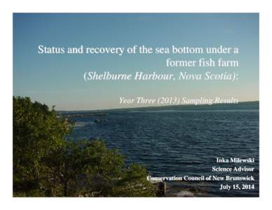 Status and recovery of the sea bottom under a former fish farm (Shelburne Harbour, Nova Scotia): Year Three[removed]Sampling Results  Inka Milewski