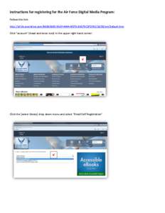 Instructions for registering for the Air Force Digital Media Program: Follow this link: http://af.lib.overdrive.com/B60A56E5-9A3F-4464-B57D-8A575C2F1F8C[removed]en/Default.htm Click “account” (head and torso icon) in t