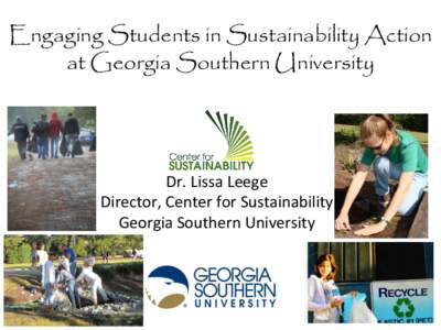 Engaging Students in Sustainability Action at Georgia Southern University Dr. Lissa Leege Director, Center for Sustainability Georgia Southern University