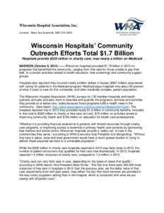 Wisconsin Hospital Association, Inc. Contact: Mary Kay Grasmick, [removed]Wisconsin Hospitals’ Community Outreach Efforts Total $1.7 Billion Hospitals provide $328 million in charity care; lose nearly a billion on 