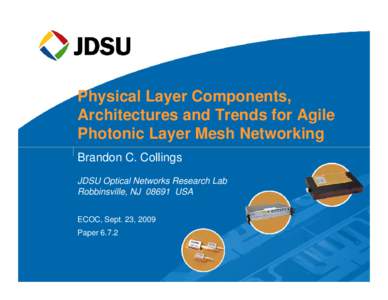 Physical Layer Components, Architectures and Trends for Agile Photonic Layer Mesh Networking Brandon C. Collings JDSU Optical Networks Research Lab Robbinsville, NJUSA