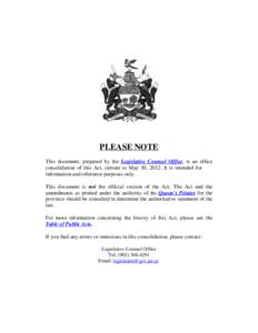 PLEASE NOTE This document, prepared by the Legislative Counsel Office, is an office consolidation of this Act, current to May 30, 2012. It is intended for information and reference purposes only. This document is not the