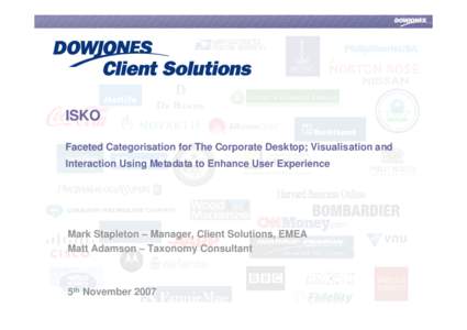 ISKO Faceted Categorisation for The Corporate Desktop; Visualisation and Interaction Using Metadata to Enhance User Experience Mark Stapleton – Manager, Client Solutions, EMEA Matt Adamson – Taxonomy Consultant