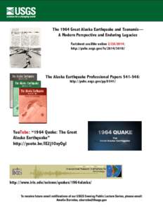 The 1964 Great Alaska Earthquake and Tsunamis— A Modern Perspective and Enduring Legacies Factsheet availble online[removed]: http://pubs.usgs.gov/fs[removed]The Alaska Earthquake Professional Papers[removed]:
