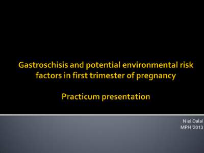 Niel Dalal MPH ‘2013   Gastroschisis is a congenital fissure in the abdominal wall usually