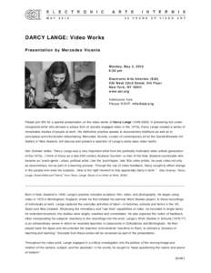 DARCY LANGE: Video Works P r e s e n t a t i o n b y M e r c e d e s Vi c e n t e Monday, May 3, 2010 6:30 pm Electronic Arts Intermix (EAI)