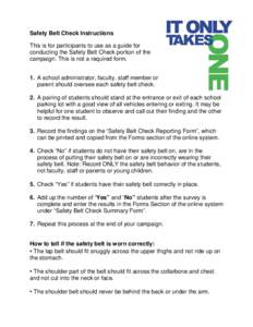 Safety Belt Check Instructions This is for participants to use as a guide for conducting the Safety Belt Check portion of the campaign. This is not a required form. 1. A school administrator, faculty, staff member or par