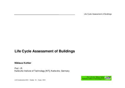 Life Cycle Assessment of Buildings  Life Cycle Assessment of Buildings Niklaus Kohler Prof. i.R.