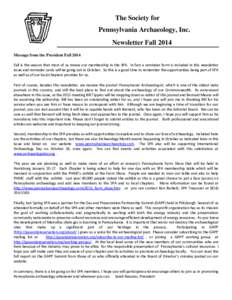 The Society for Pennsylvania Archaeology, Inc. Newsletter Fall 2014 Message from the President Fall 2014 Fall is the season that most of us renew our membership in the SPA. In fact a reminder form is included in this new