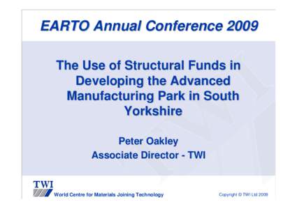 EARTO Annual Conference 2009 The Use of Structural Funds in Developing the Advanced Manufacturing Park in South Yorkshire Peter Oakley