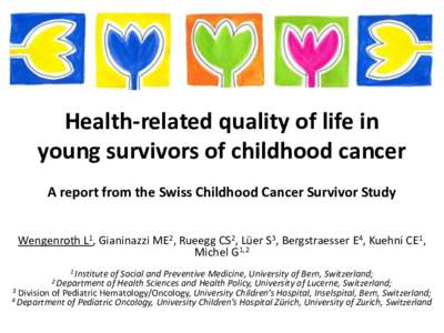 Health-related quality of life in young survivors of childhood cancer A report from the Swiss Childhood Cancer Survivor Study Wengenroth L1, Gianinazzi ME2, Rueegg CS2, Lüer S3, Bergstraesser E4, Kuehni CE1, Michel G1,2