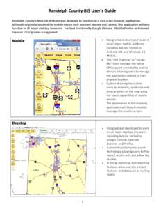 Randolph County GIS User’s Guide Randolph County’s New GIS Website was designed to function as a true cross-browser application. Although originally targeted for mobile device such as smart phones and tablets, this a