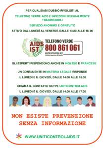 PER QUALSIASI DUBBIO RIVOLGITI AL TELEFONO VERDE AIDS E INFEZIONI SESSUALMENTE TRASMISSIBILI SERVIZIO ANONIMO E GRATUITO ATTIVO DAL LUNEDÌ AL VENERDÌ, DALLEALLE