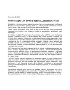 November 25, 2009  NORTH DAKOTA LAW BANNING ROBOCALLS IS UNDER ATTACK BISMARCK – Attorney General Wayne Stenehjem has filed a response with the Federal Election Commission (FEC) opposing efforts by a federal political 