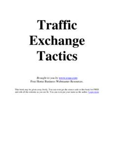 Traffic Exchange Tactics Brought to you by www.ezau.com Free Home Business Webmaster Resources. This book may be given away freely. You can even get the source code to this book for FREE