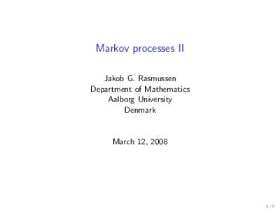 Markov processes II Jakob G. Rasmussen Department of Mathematics Aalborg University Denmark