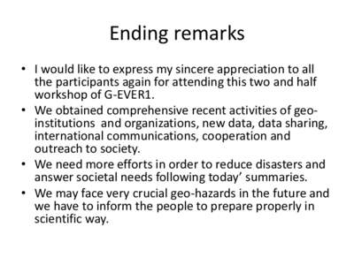 Ending remarks • I would like to express my sincere appreciation to all the participants again for attending this two and half workshop of G-EVER1. • We obtained comprehensive recent activities of geoinstitutions and