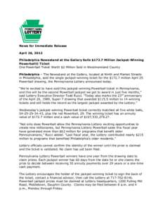 News for Immediate Release April 26, 2012 Philadelphia Newsstand at the Gallery Sells $172.7 Million Jackpot-Winning Powerball® Ticket One Powerball Ticket Worth $2 Million Sold in Westmoreland County Philadelphia – T