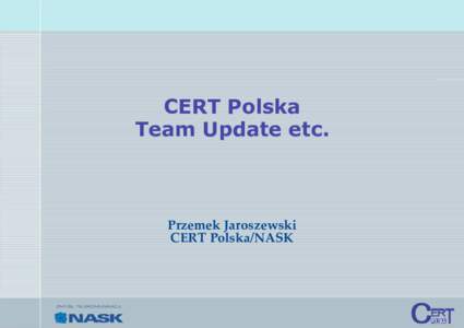 CERT Polska Team Update etc. Przemek Jaroszewski CERT Polska/NASK