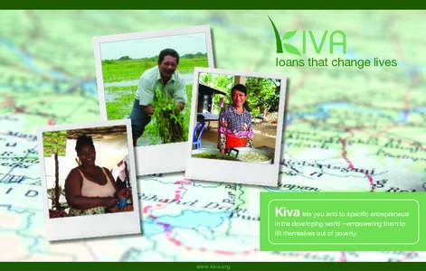 loans that change lives  Kiva lets you lend to specific entrepreneurs in the developing world—empowering them to lift themselves out of poverty.