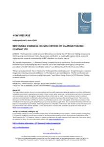 NEWS RELEASE Embargoed until 2 March 2012 RESPONSIBLE JEWELLERY COUNCIL CERTIFIES CTF DIAMOND TRADING COMPANY LTD LONDON - The Responsible Jewellery Council (RJC) announced today that CTF Diamond Trading Company Ltd,