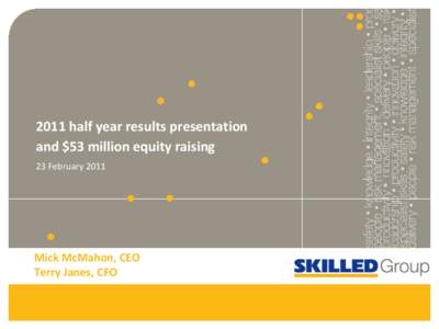 2011 half year results presentation and $53 million equity raising 23 February 2011 Mick McMahon, CEO Terry Janes, CFO