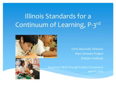 Illinois Standards for a Continuum of Learning, P-3rd Chris Maxwell, Director New Schools Project Erikson Institute