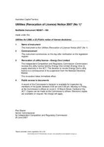 Australian Capital Territory  Utilities (Revocation of Licence) Notice[removed]No 1)* Notifiable Instrument NI2007—189 made under the Utilities Act 2000, s 52 (Public notice of licence decisions)