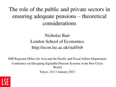 The role of the public and private sectors in ensuring adequate pensions – theoretical considerations, by Nicholas Barr, presented at an IMF conference on Designing Fiscally Sustainable and Equitable pension systems in