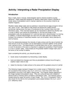 Activity: Interpreting a Radar Precipitation Display Introduction Day or night, clear or cloudy, meteorologists need to observe weather at great distances. Radar especially designed for weather observation makes it possi